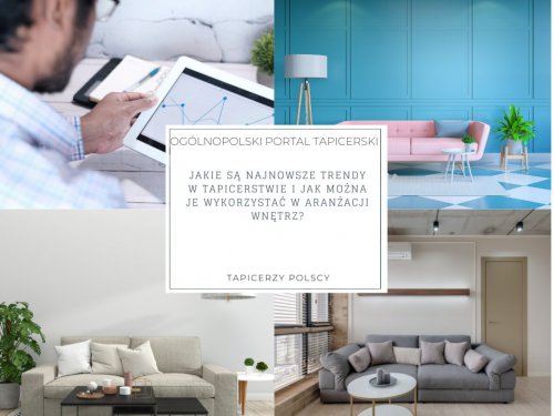 Jakie są najnowsze trendy w tapicerstwie i jak można je wykorzystać w aranżacji wnętrz?